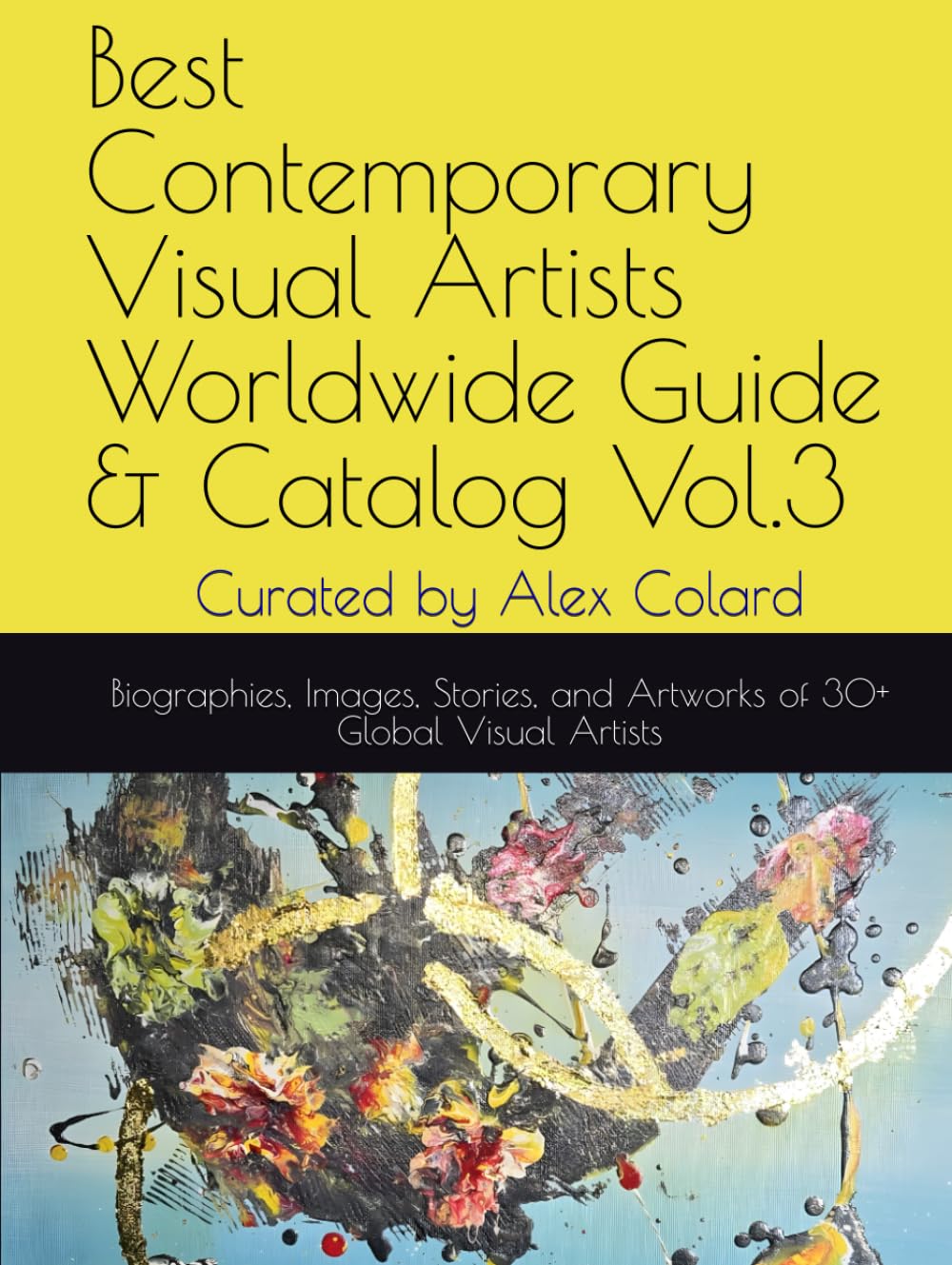 Best Contemporary Visual Artists Worldwide Guide & Catalog Vol.3: Biographies, Images, Stories, and Artworks of 30+ Global Visual Artists, Painters, Sculptors, Photographers, and Mixed Media Creators.