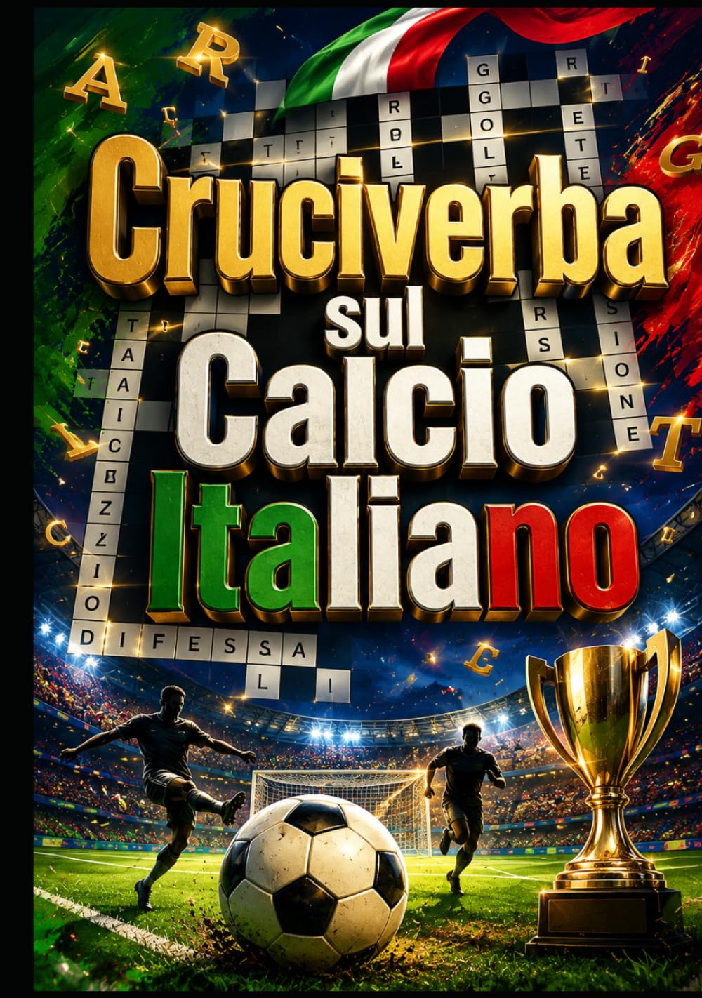 Cruciverba sul Calcio Italiano: Oltre 250 Cruciverba Ispirati al Calcio Italiano con Club Storici, Leggende, Stadi, Tattiche, Giocatori e Curiosità per Appassionati di Tutte le Età
