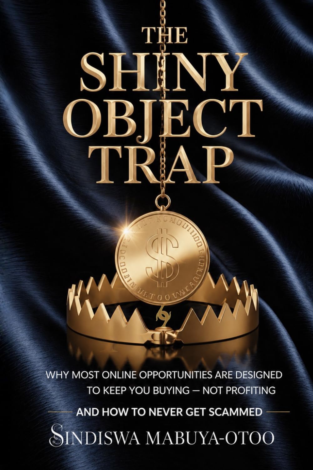 THE SHINY OBJECT TRAP: WHY MOST ONLINE OPPORTUNITIES ARE DESIGNED TO KEEP YOU BUYING — NOT PROFITING AND HOW TO NEVER GET SCAMMED