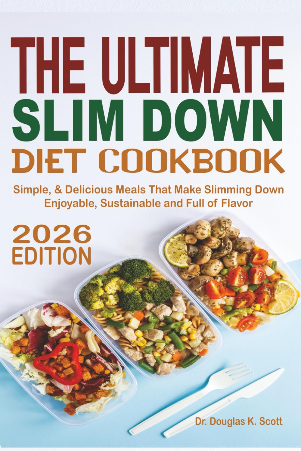 The Ultimate Slim Down Diet Cookbook: Simple & Delicious Meals That Make Slimming down Enjoyable, Sustainable and Full of Flavor