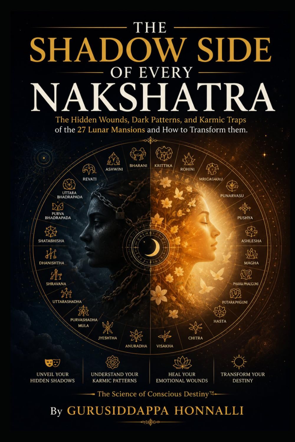THE SHADOW SIDE OF EVERY NAKSHATRA: The Hidden Wounds, Dark Patterns, and Karmic Traps of the 27 Lunar Mansions and How to Transform them.