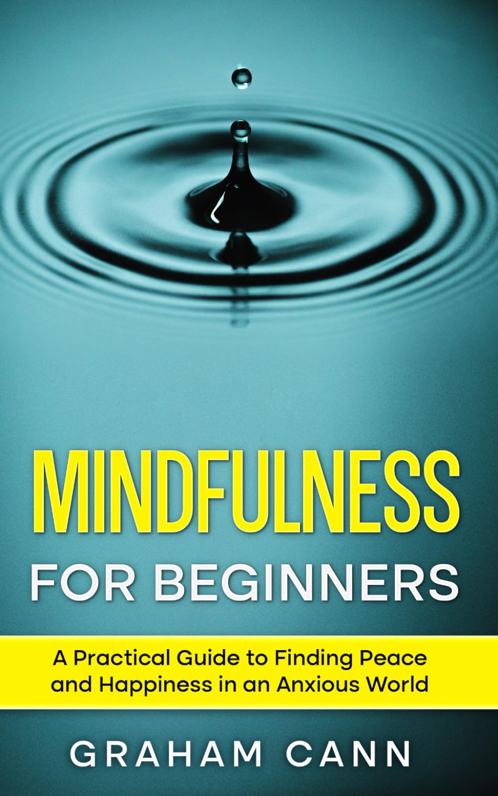 Mindfulness for Beginners: A Practical Guide to Finding Peace and Happiness in an Anxious World