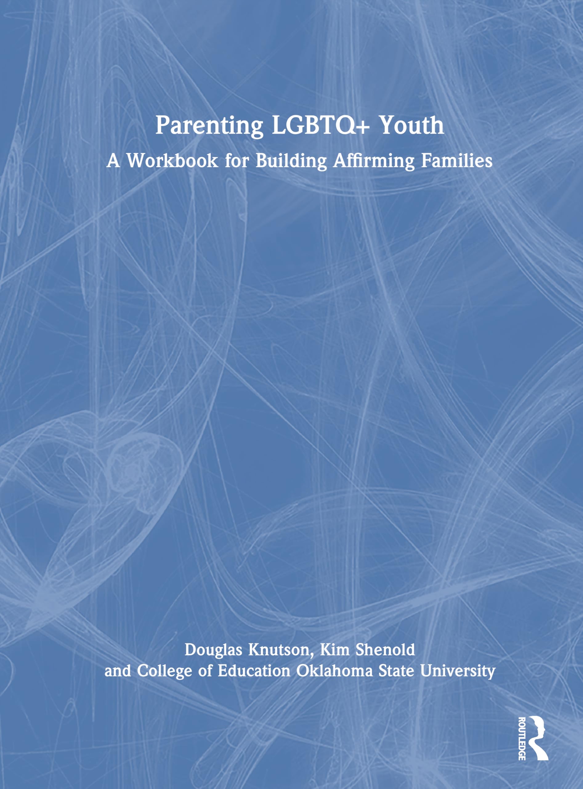 Parenting LGBTQ+ Youth: A Workbook for Building Affirming Families