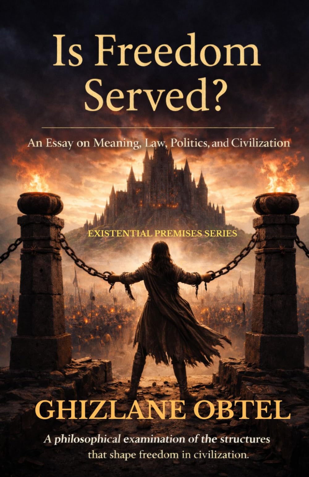 IS FREEDOM SERVED?: AN ESSAY ON MEANING, LAW, POLITICS, FREEDOM, AND CIVILIZATION (EXISTENTIAL PREMISES)