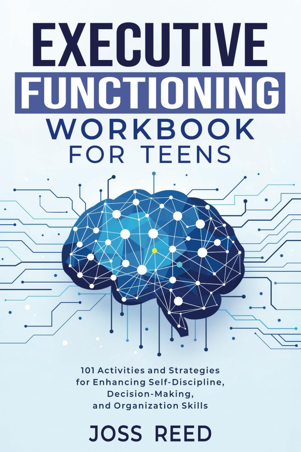 Executive Functioning Workbook for Teens: 101 Activities and Strategies for Enhancing Self-Discipline, Decision-Making, and Organization Skills (Skill