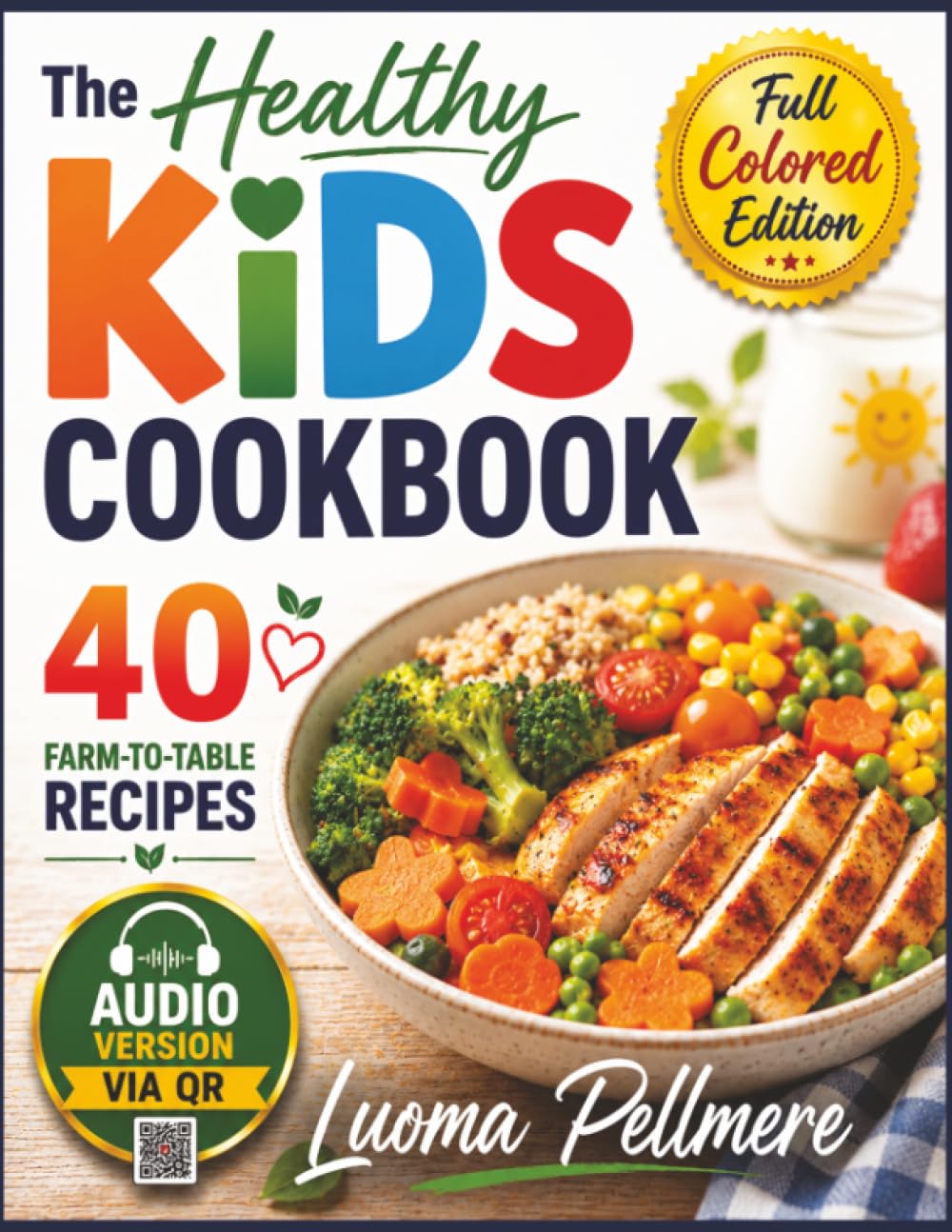 The Healthy Kids Cookbook: 40 Farm-to-Table Recipes, Fun Kitchen Skills, Seasonal Food Adventures, and Healthy Eating Habits for Beginner Young Chefs