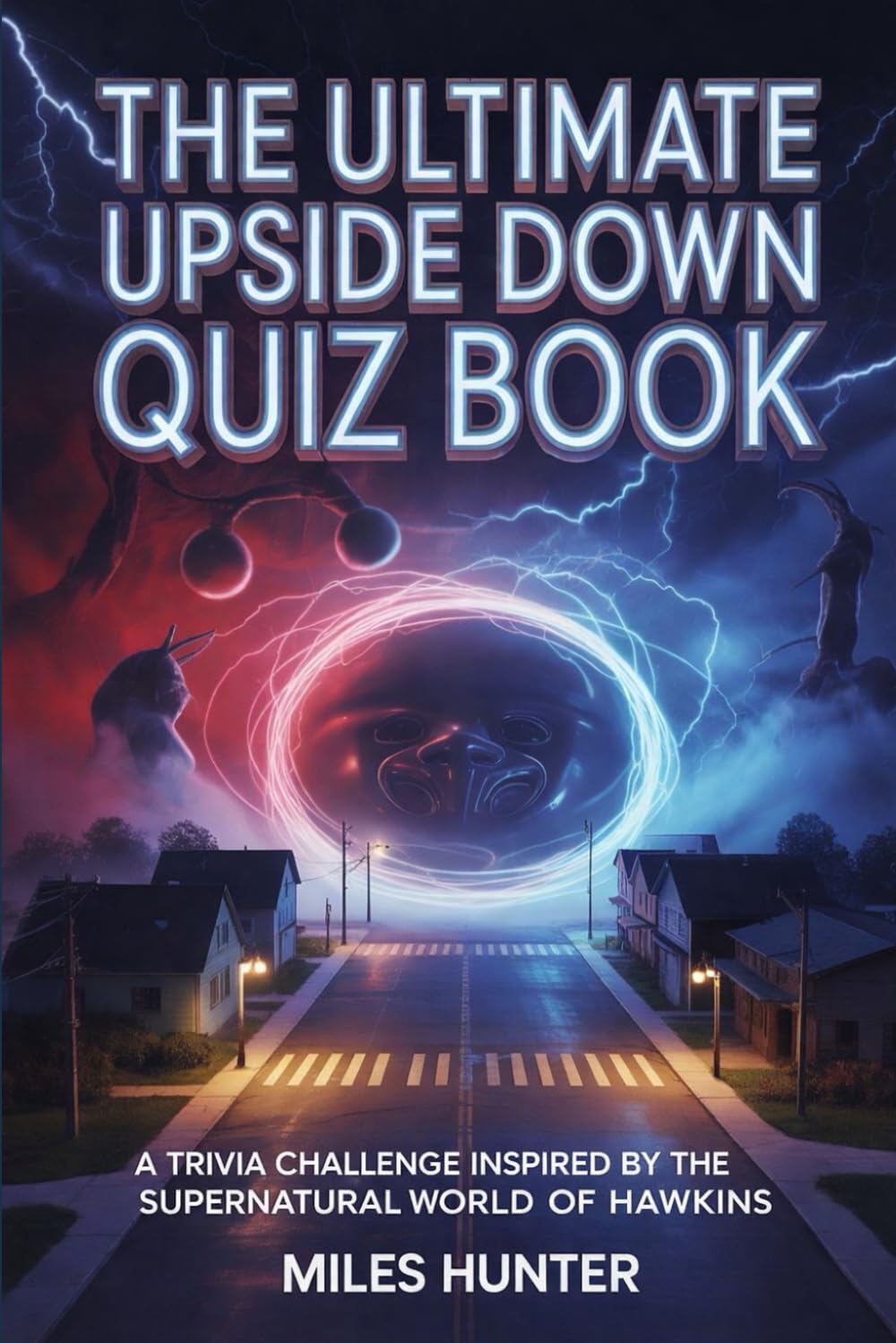 THE ULTIMATE UPSIDE DOWN QUIZ BOOK: A TRIVIA CHALLENGE INSPIRED BY THE SUPERNATURAL WORLD OF HAWKINS