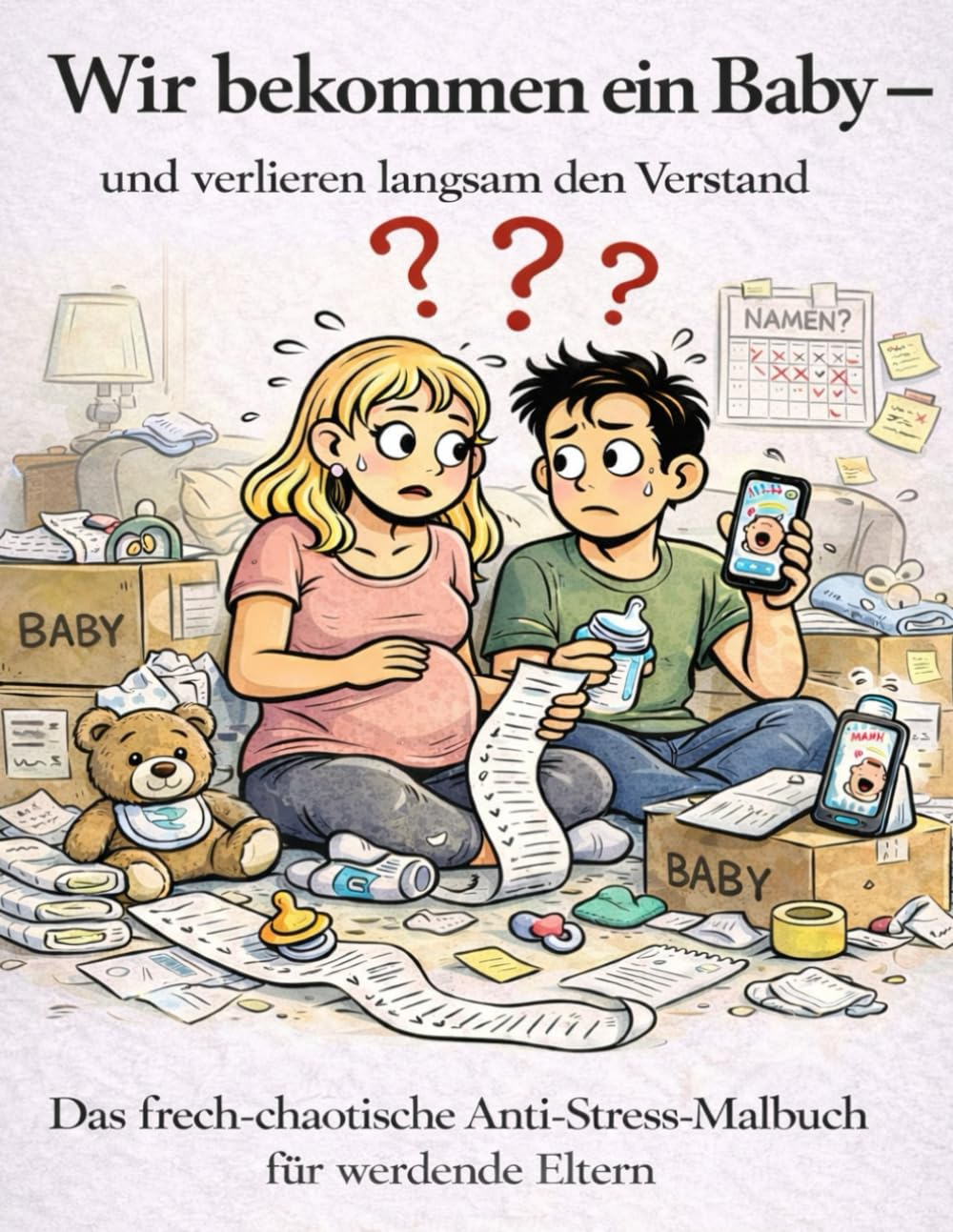 Wir bekommen ein Baby - und verlieren langsam den Verstand: Das frech-chaotische Anti-Stress-Malbuch für werdende Eltern