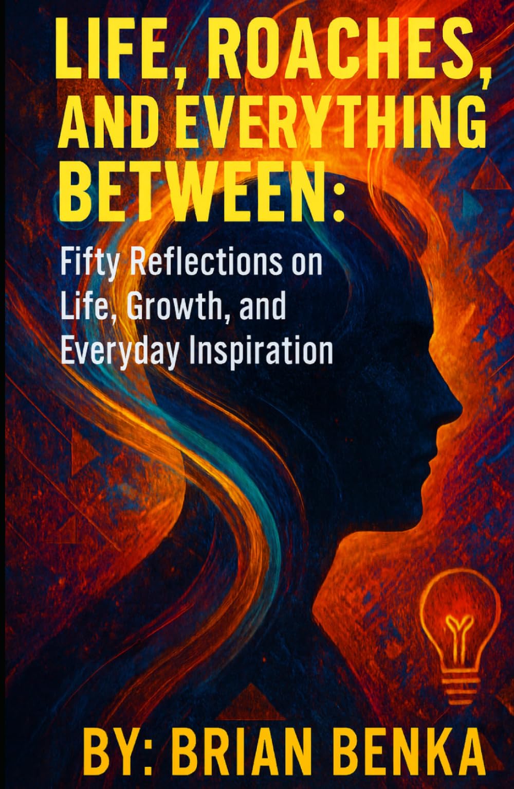 Life, Roaches, and Everything Between: Fifty Reflections on Life, Growth, and Everyday Inspiration