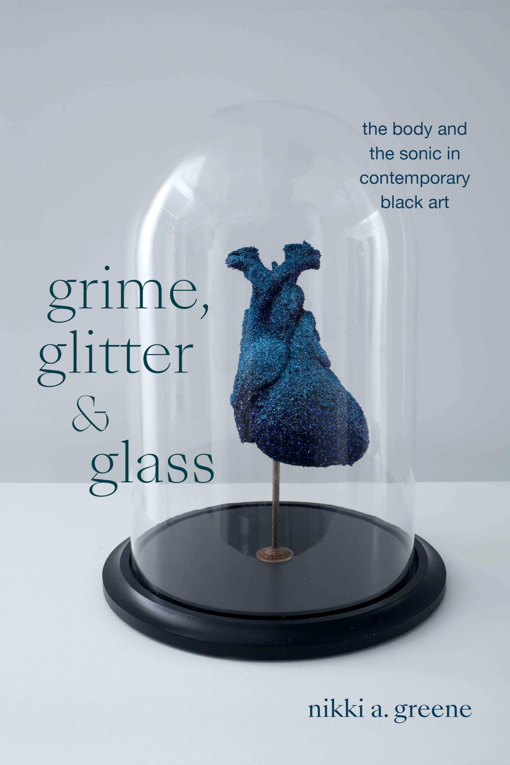 Grime, Glitter, and Glass: The Body and the Sonic in Contemporary Black Art (The Visual Arts of Africa and its Diasporas)