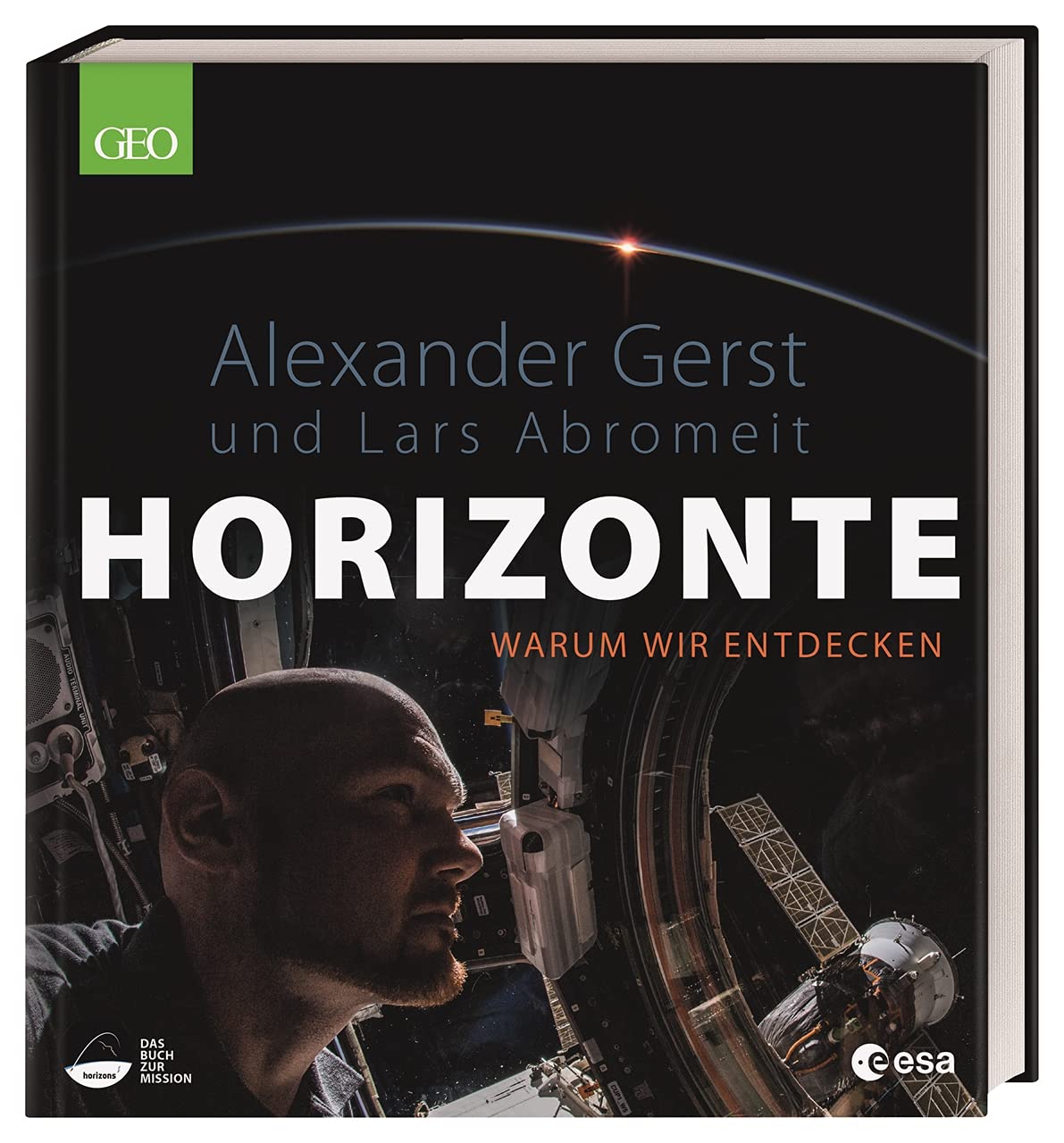 Horizonte: Warum wir entdecken. Bildband mit spektakulären Fotos von ESA-Astronaut Alexander Gerst. Exklusive Einsichten und Berichte des ISS Kommandanten.