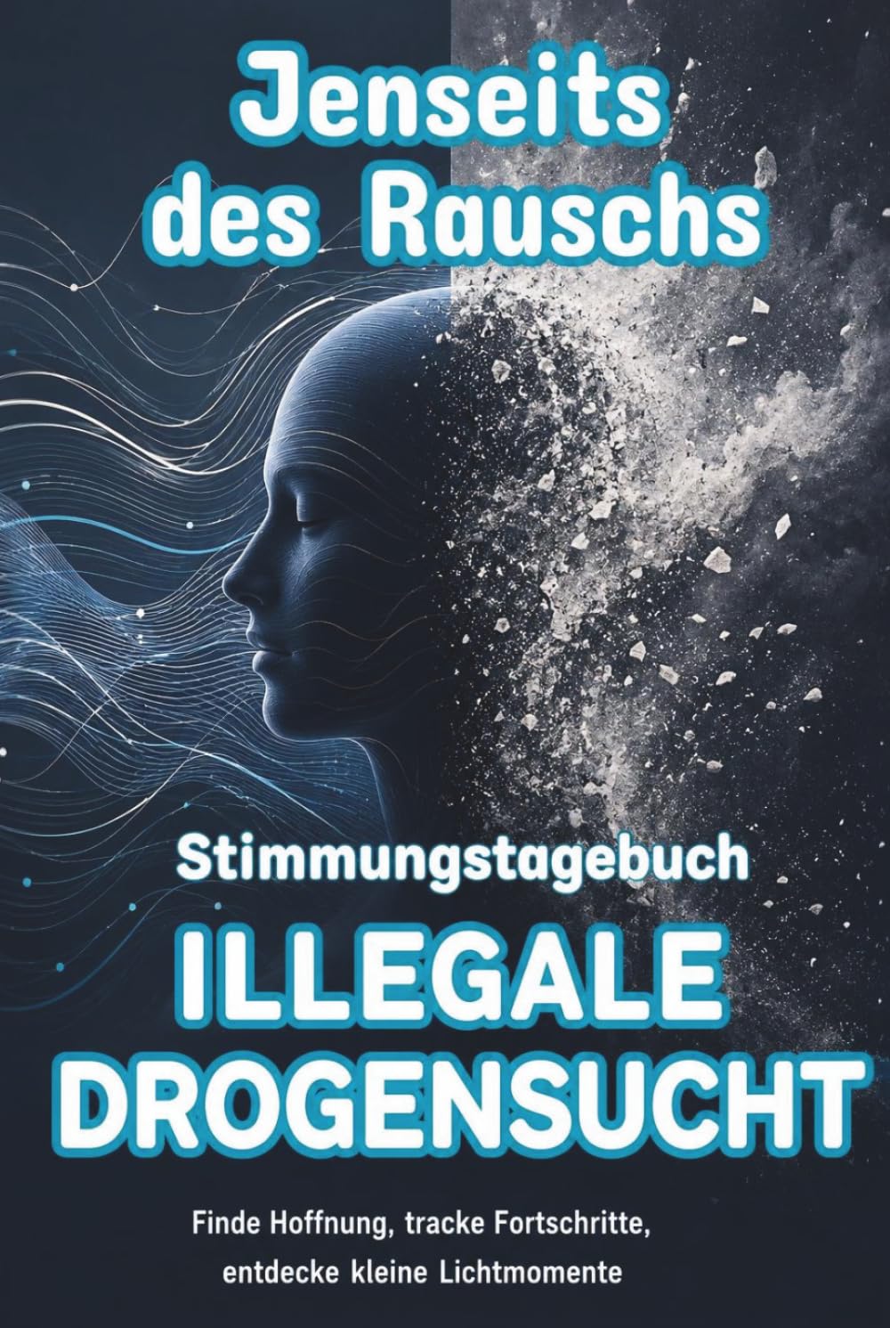 JENSEITS DES RAUSCHS – Stimmungstagebuch für Menschen mit illegaler Drogensucht - Journal: Tagebuch Sucht Drogen Selbsthilfe Reflexionen Tracker Impulse