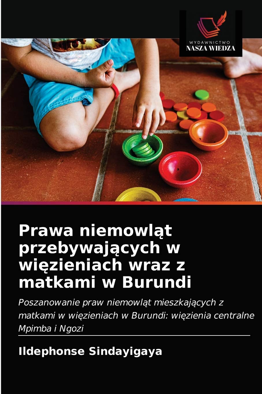 Prawa niemowląt przebywających w więzieniach wraz z matkami w Burundi: Poszanowanie praw niemowl¿t mieszkaj¿cych z matkami w wi¿zieniach w Burundi: wi¿zienia centralne Mpimba i Ngozi