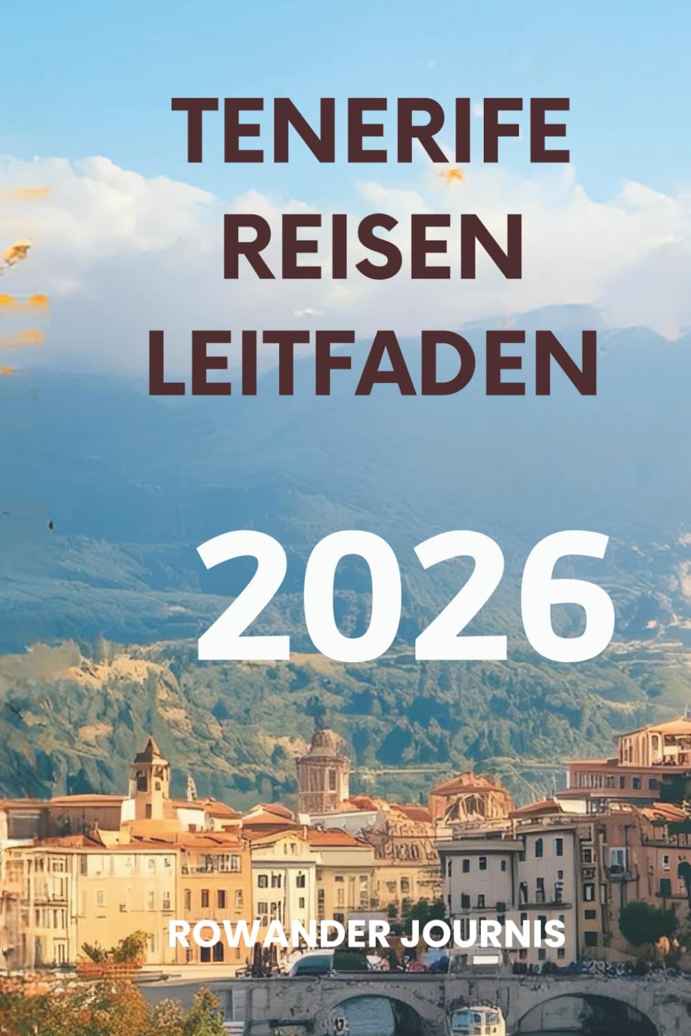 TENERIFE REISEN LEITFADEN 2026: Die Insel des ewigen Frühlings, wo Berge und Meer in vollkommener Harmonie aufeinandertreffen