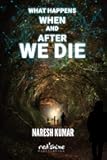 WHAT HAPPENS WHEN AND AFTER WE DIE