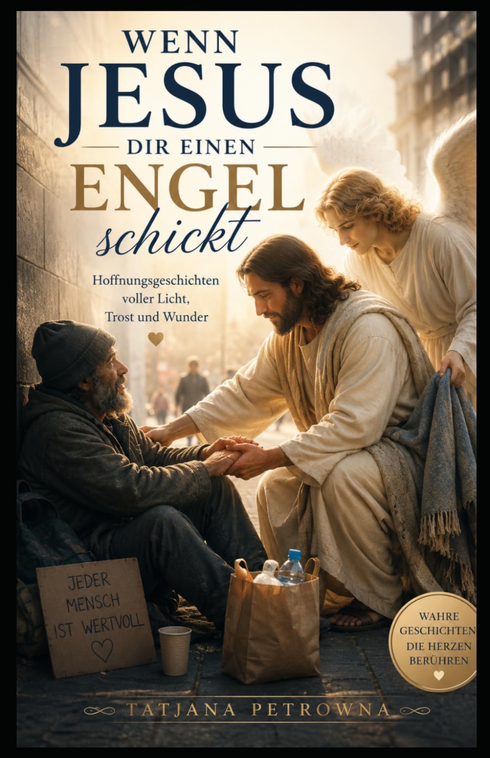 Wenn Jesus dir einen Engel schickt: Hoffnungsgeschichten voller Licht, Trost und Wunder