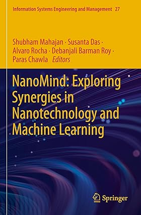 NanoMind:Exploring Synergies in Nanotechnology and Machine Learning (Information Systems Engineering and Management, 27)