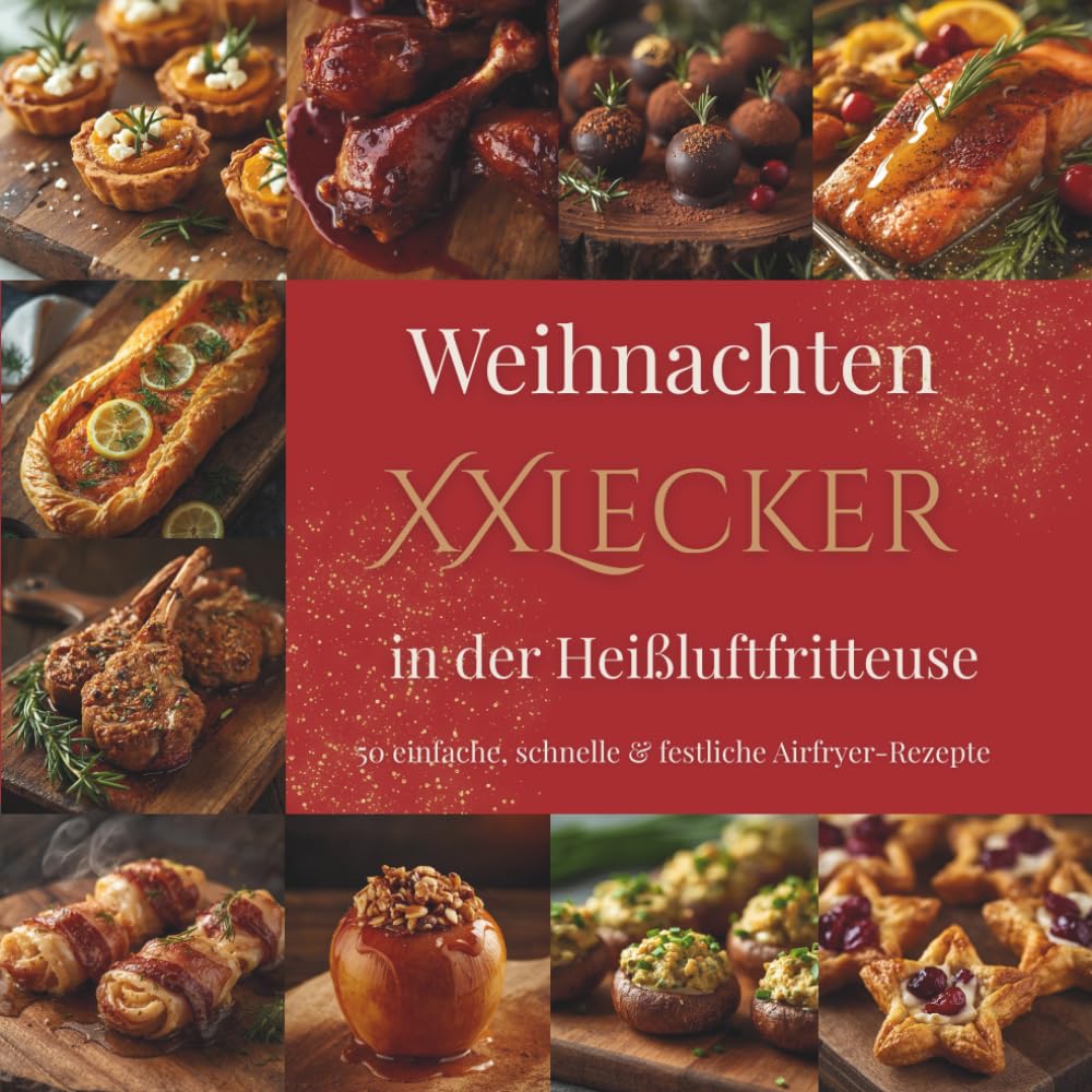 Weihnachten XXLecker in der Heißluftfritteuse: 50 einfache und festliche Airfryer-Rezepte – schnell, knusprig & köstlich für die Weihnachtszeit
