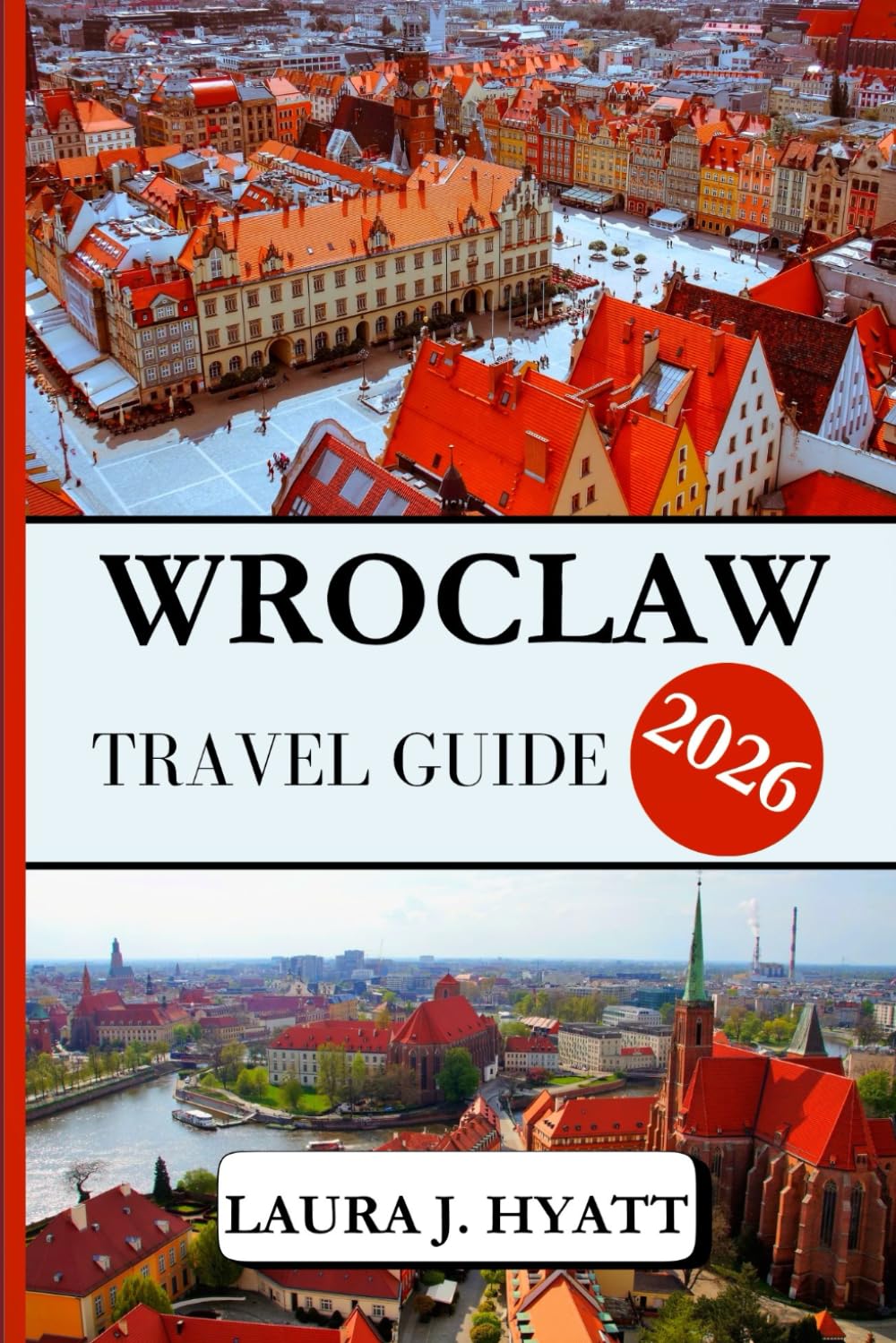 WROCLAW TRAVEL GUIDE 2026: Essential Information in Discovering the city at the Oder River in western Poland, Complete with Insider Tips and Tips for Sightseeing.