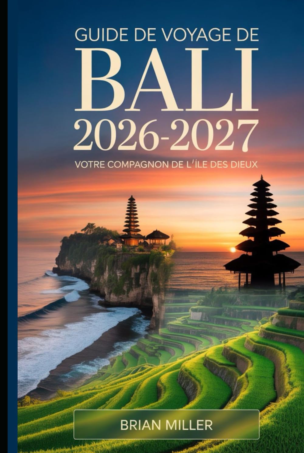 Guide de voyage de Bali 2026-2027: Votre compagnon de l'île des dieux: Explorez Ubud, le temple d'Uluwatu, Tanah Lot, Nusa Penida et les terrasses de ... Essentiels pour les Visiteurs Débutants