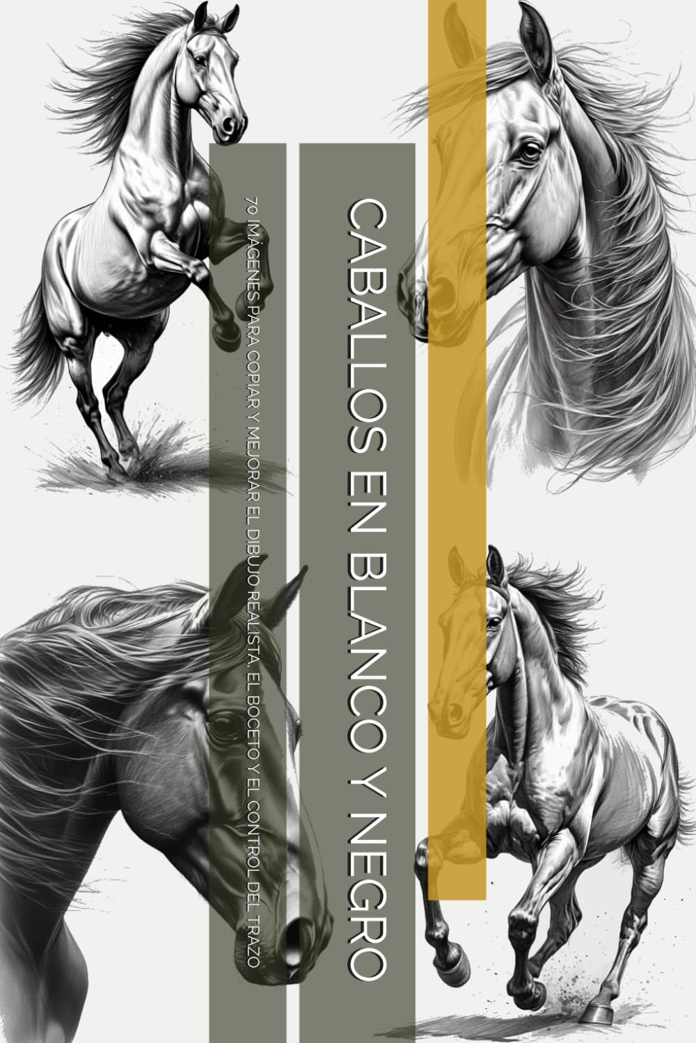 CABALLOS EN BLANCO Y NEGRO: 70 IMÁGENES PARA COPIAR Y MEJORAR EL DIBUJO REALISTA, EL BOCETO Y EL CONTROL DEL TRAZO