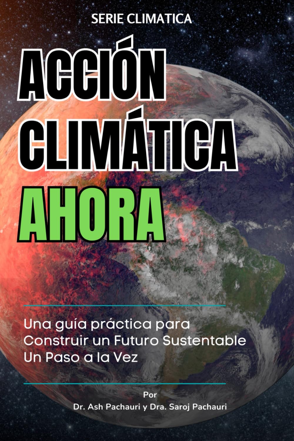 ACCIÓN CLIMÁTICA AHORA: Una guía práctica para Construir un Futuro Sustentable Un Paso a la Vez