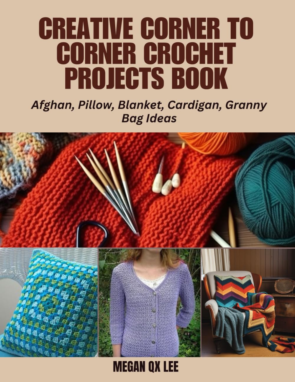 Creative Corner to Corner Crochet Projects Book: Afghan, Pillow, Blanket, Cardigan, Granny Bag Ideas