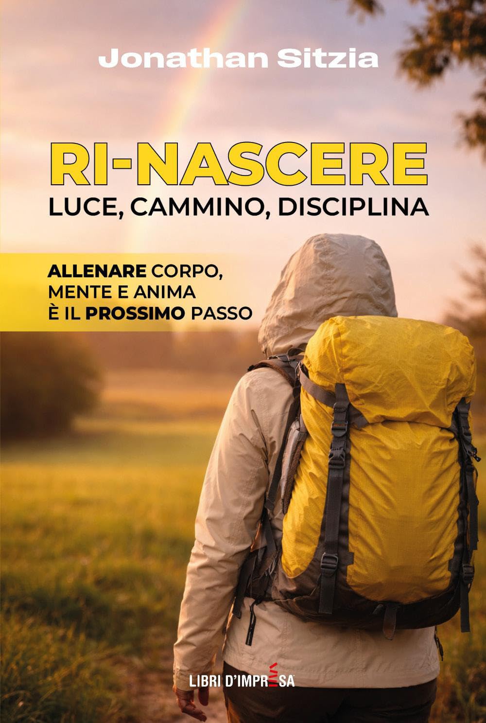 RI-NASCERE: Luce, cammino, disciplina. Allenare corpo, mente e anima è il prossimo passo (Libri d'Impresa)