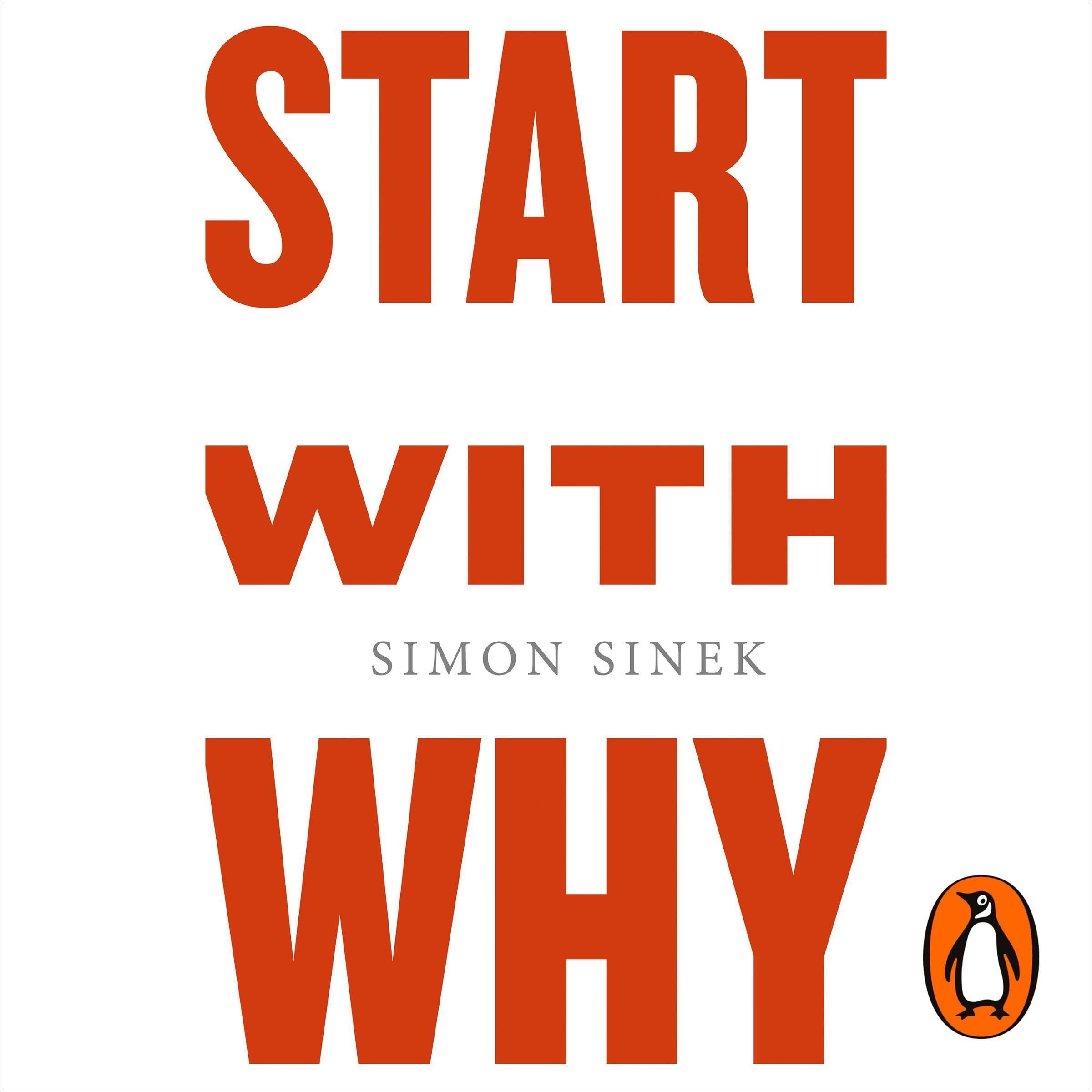 Start with Why: How Great Leaders Inspire Everyone to Take Action