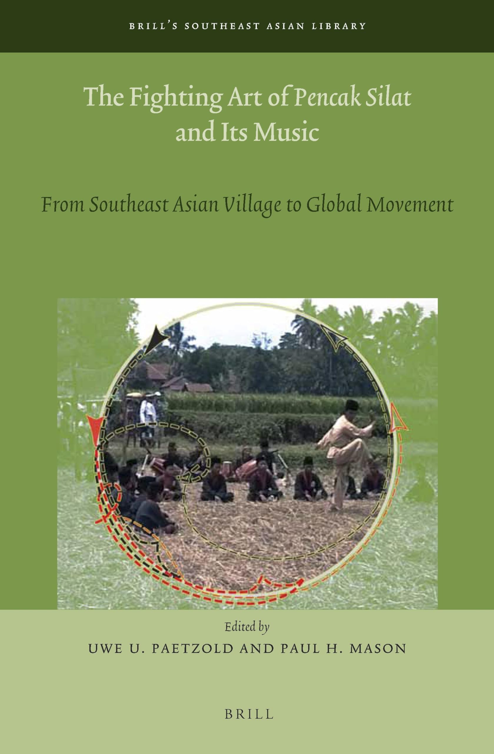 The Fighting Art of Pencak Silat and its Music: From Southeast Asian Village to Global Movement: 5 (Brill's Southeast Asian Library, 5)