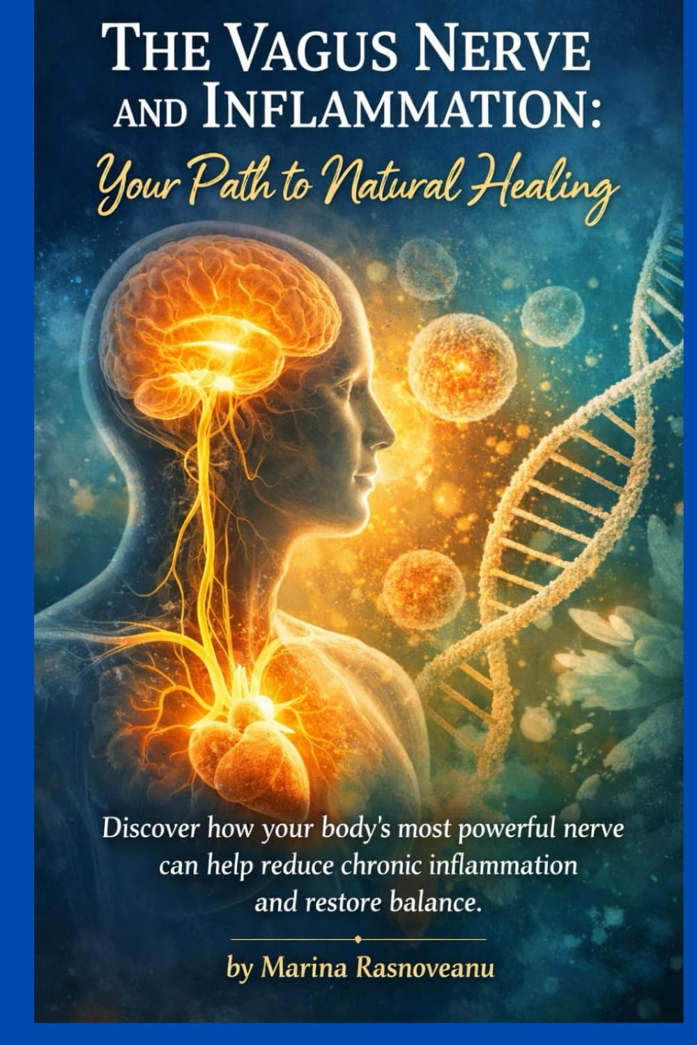 The Vagus Nerve and Inflammation: Your Path to Natural Healing: Discover how your body’s most powerful nerve can help reduce chronic inflammation and restore balance (Vagus Nerve Healing Series)