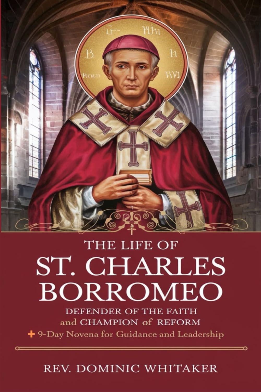 THE LIFE OF ST. CHARLES BORROMEO: Defender of the Faith and Champion of Reform + 9-Day Novena for Guidance and Leadership