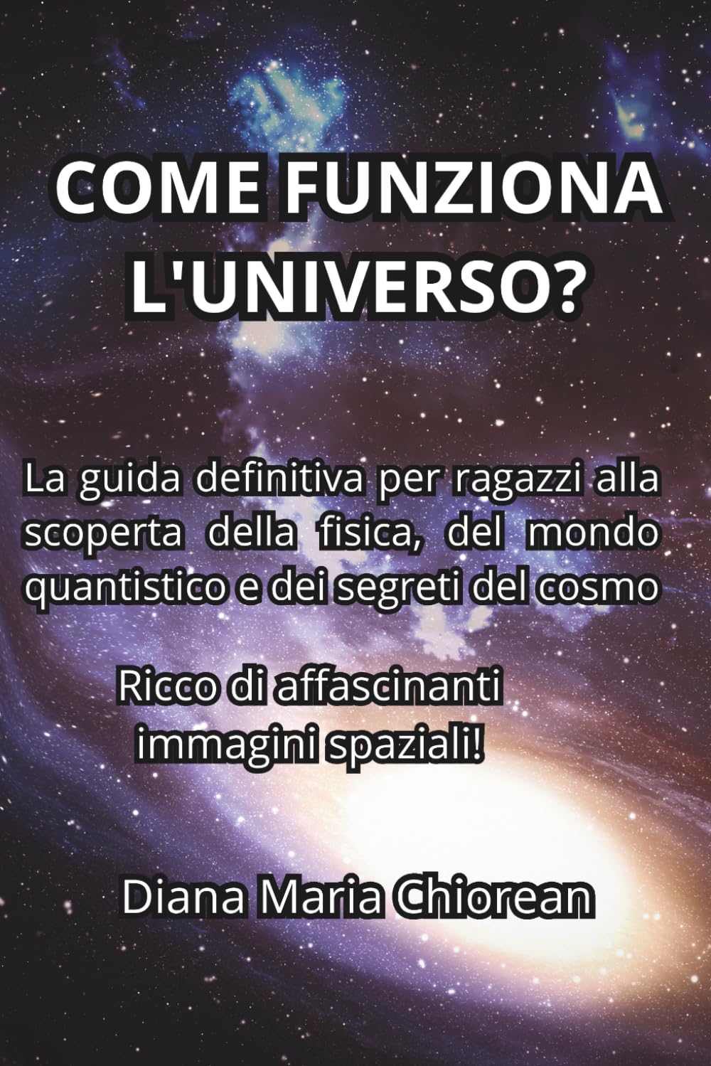 COME FUNZIONA L'UNIVERSO?: La guida definitiva per ragazzi alla scoperta della fisica, del mondo quantistico e dei segreti del cosmo (Alla scoperta dell'universo)
