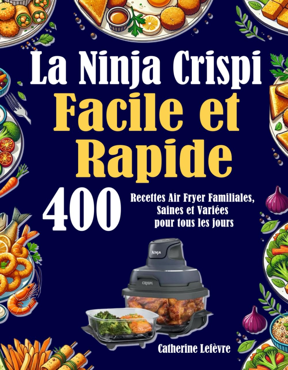 La Ninja Crispi Facile et Rapide: 400 Recettes Air Fryer Familiales, Saines et Variées pour tous les jours