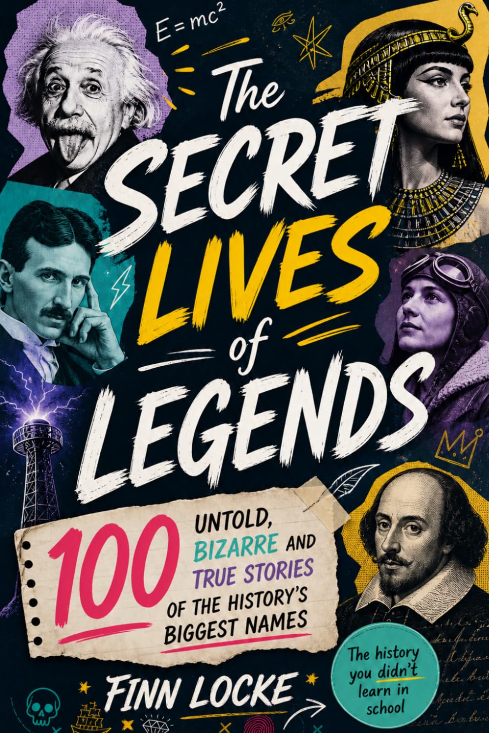 The Secret Lives of Legends: 100 Untold, Bizarre and True Stories of History’s Biggest Names