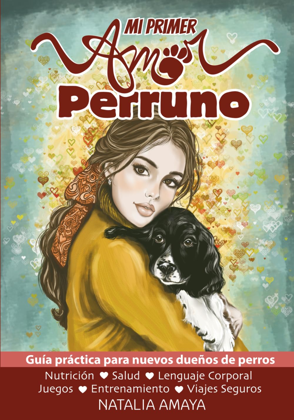 Mi Primer Amor Perruno: Guía práctica para nuevos dueños de perros que desean transformar el primer día en una vida de amor, fortaleciendo un vínculo que durará para siempre.
