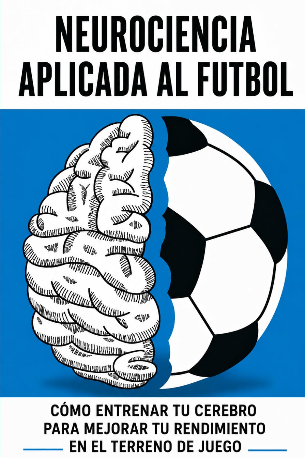 Neurociencia Aplicada al Fútbol: Cómo entrenar la mente del futbolista para mejorar la toma de decisiones, concentración y rendimiento en el campo