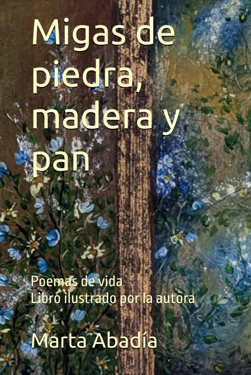 Migas de piedra, madera y pan: Poemas de vida. Libro ilustrado por la autora