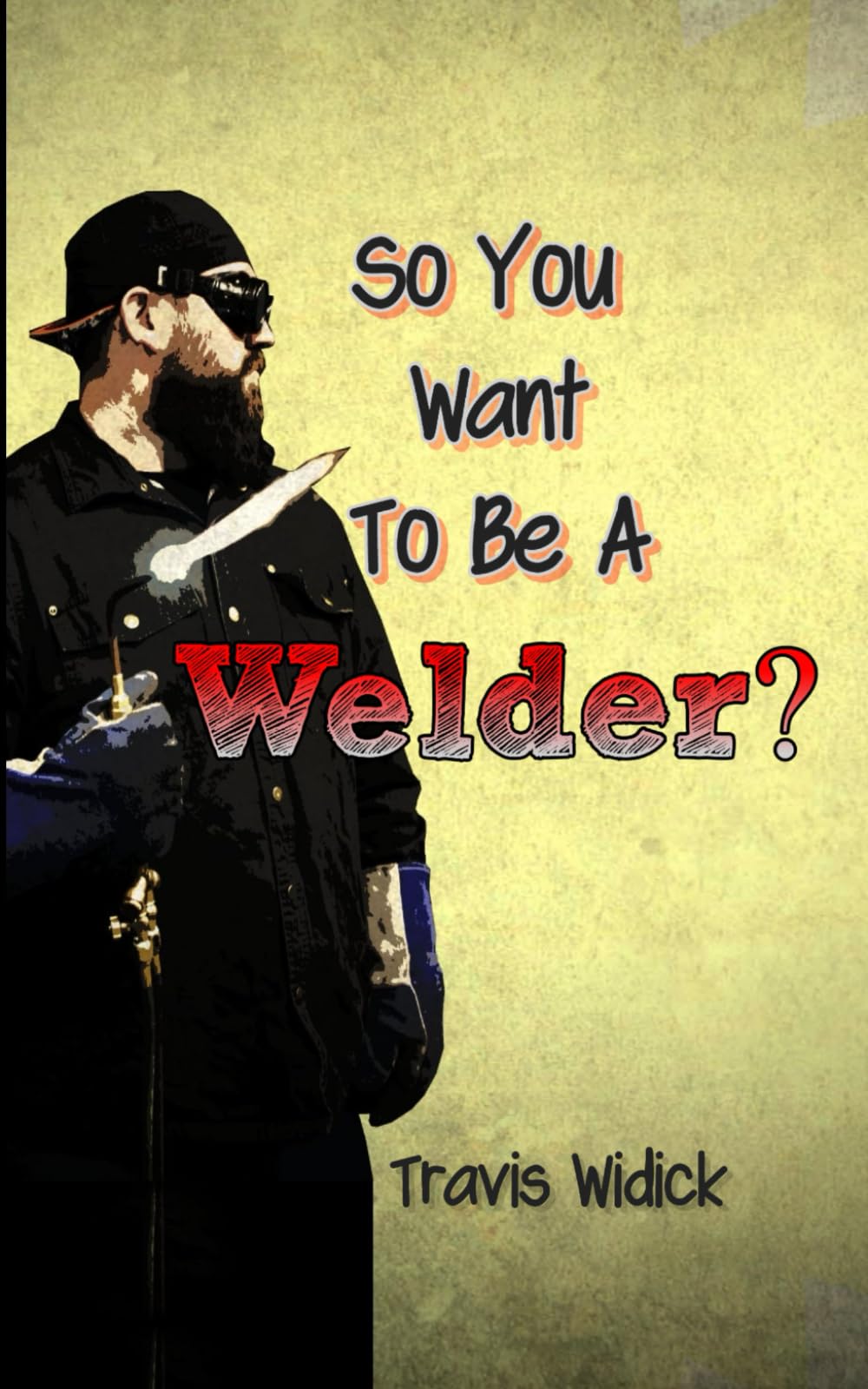 So You Want to be a Welder?