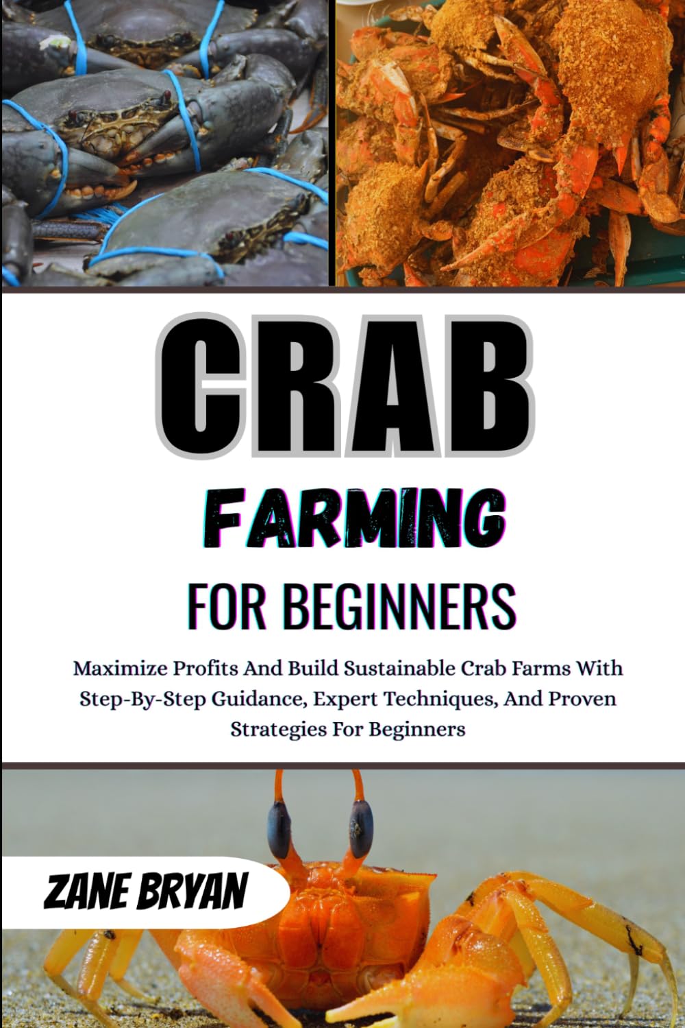 Crab Farming For Beginners: Build Sustainable, Profitable Crab Farms. Step-By-Step Guidance And Proven Strategies For New Aquaculture Farmers
