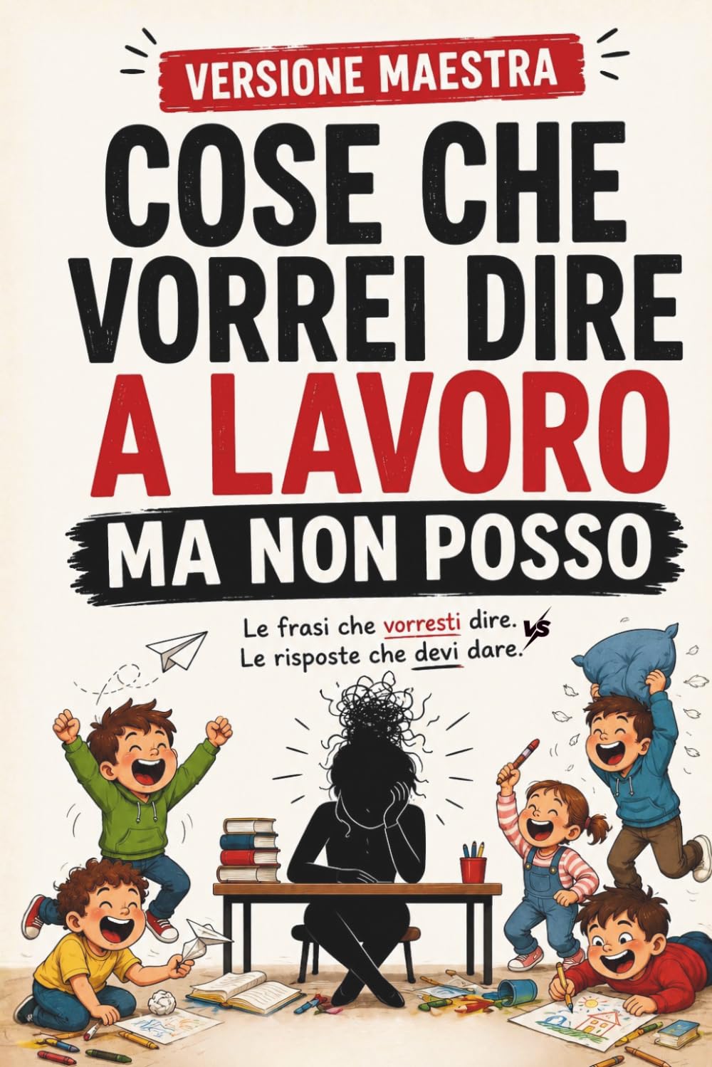REGALO MAESTRA FINE ANNO: Cose Che Vorrei Dire al Lavoro Ma non Posso - VERSIONE MAESTRA - | Guida Ironica per Maestre: Le frasi che pensi VS le risposte che devi dare.