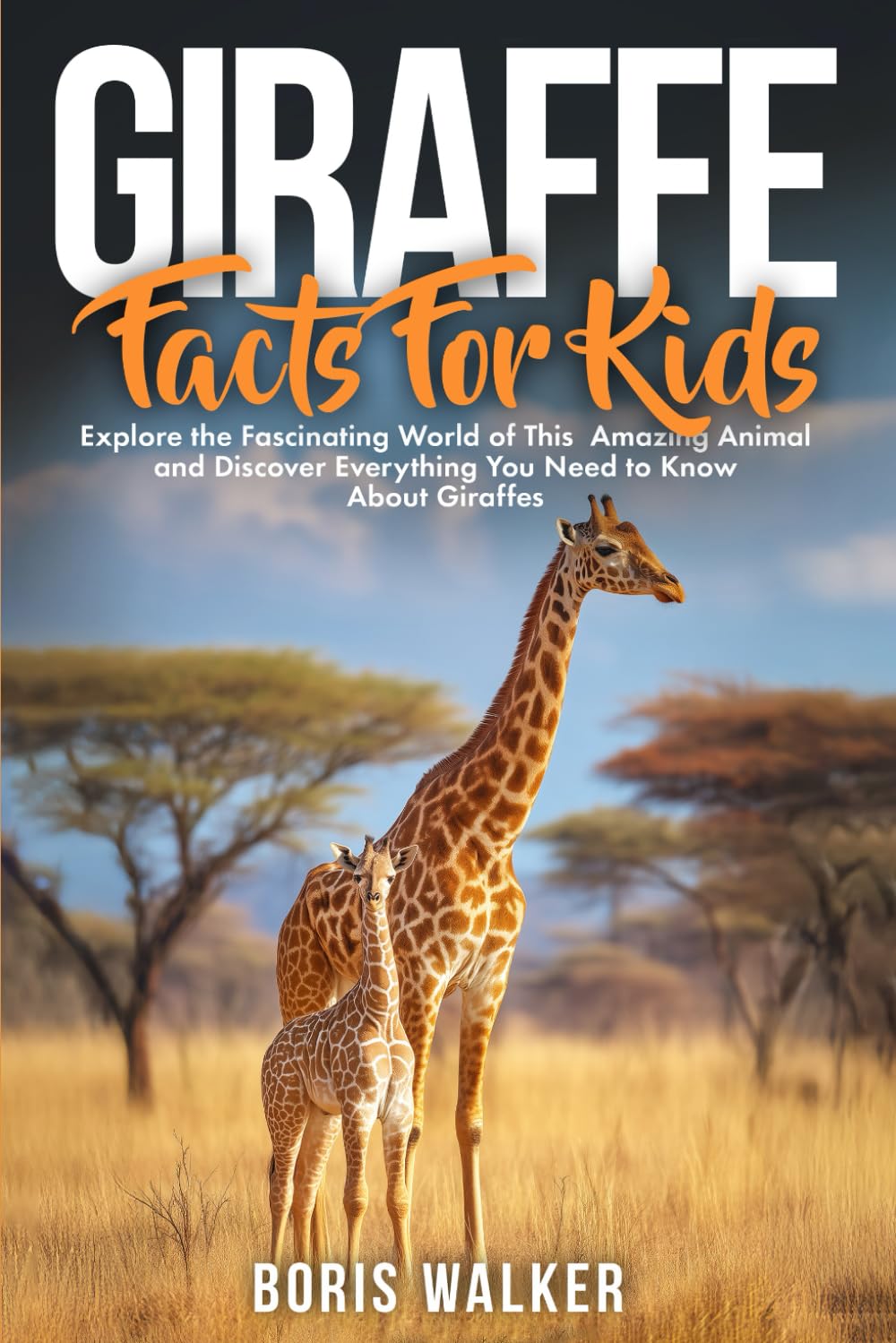 Giraffe Facts for Kids: Explore the Fascinating World of This Amazing Animal and Discover Everything You Need to Know About Giraffes (Fun Learning with Animal Friends)