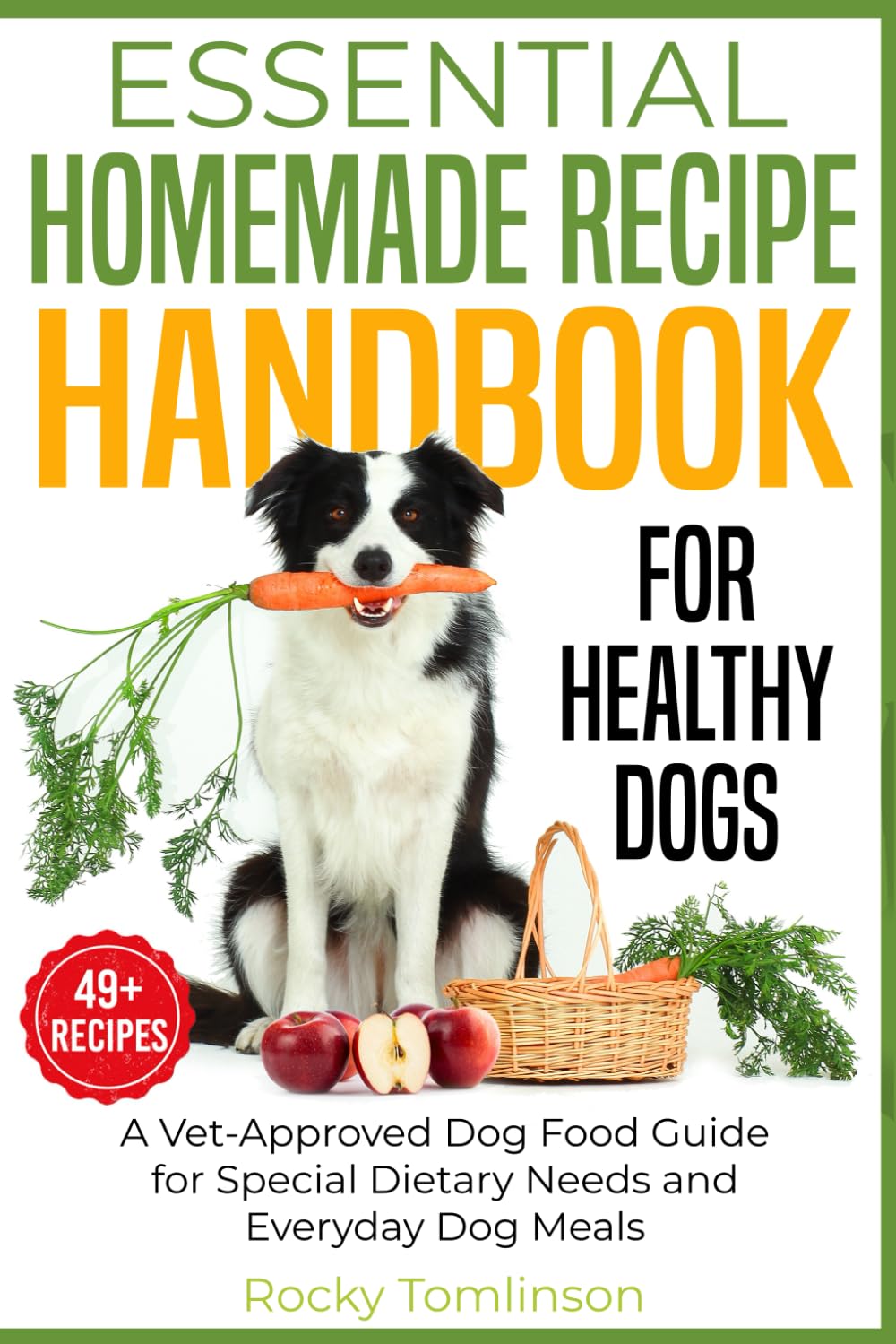 Essential Homemade Recipe Handbook for Healthy Dogs: A Vet-Approved Dog Food Guide for Special Dietary Needs and Everyday Dog Meals