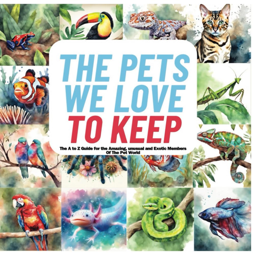The Pets We Love to Keep: The A to Z Guide for the Amazing, unusual and Exotic Members Of The Pet World