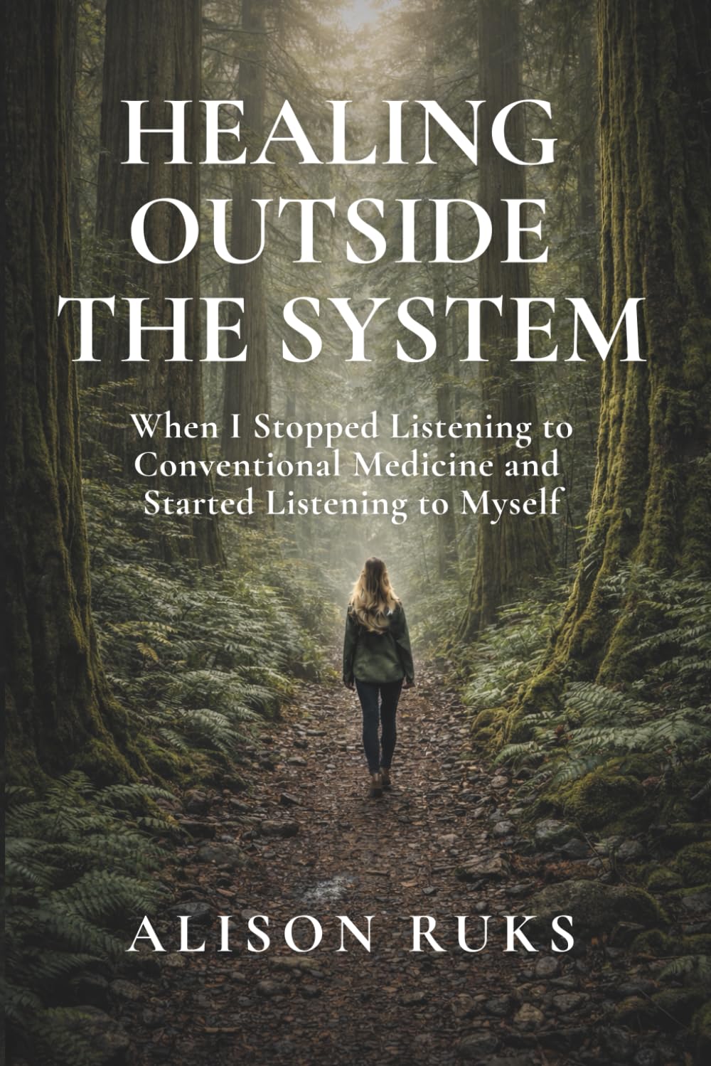 Healing Outside The System: When I Stopped Listening to Conventional Medicine and Started Listening to Myself