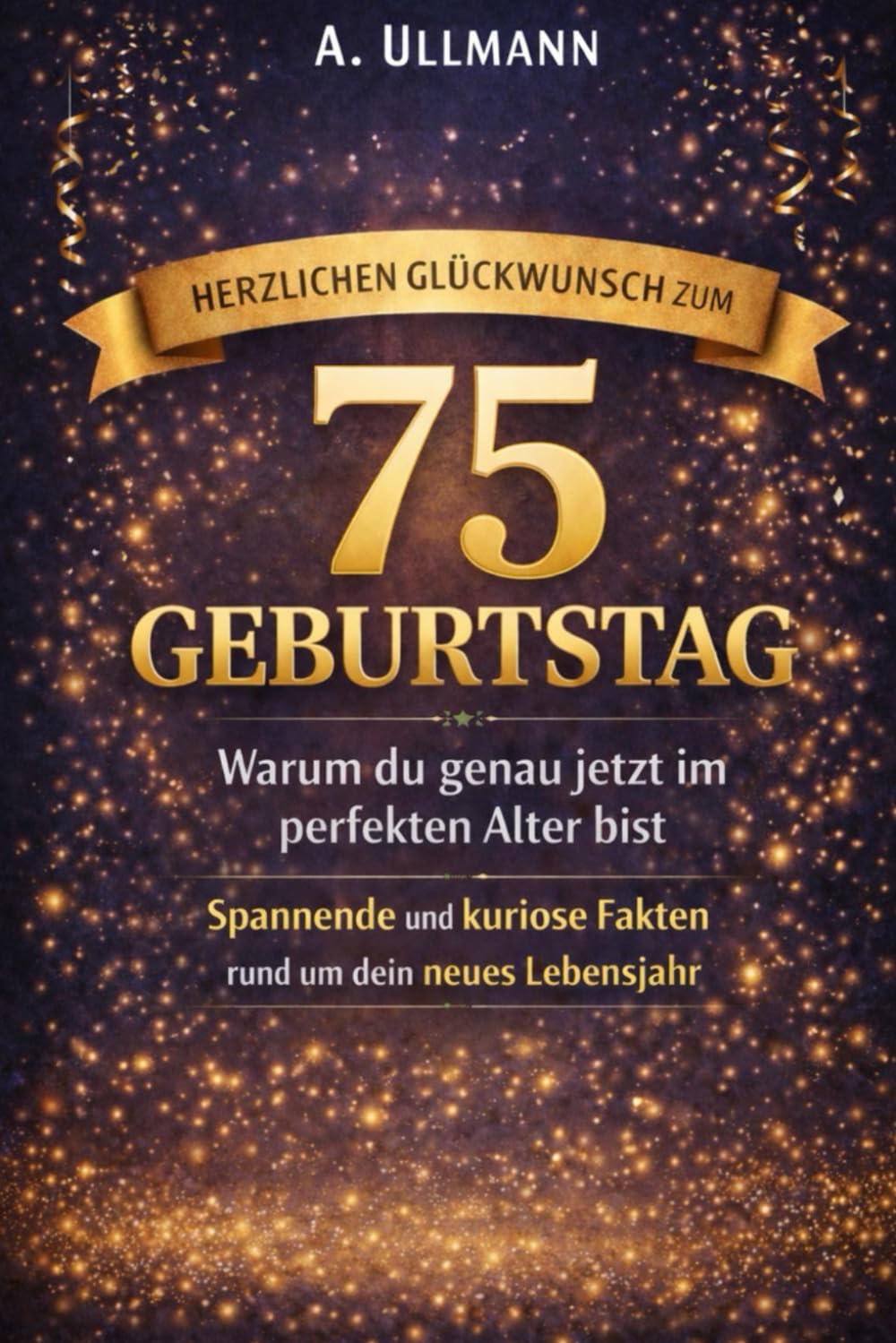 Herzlichen Glückwunsch zum 75. Geburtstag: Warum du genau jetzt im perfekten Alter bist