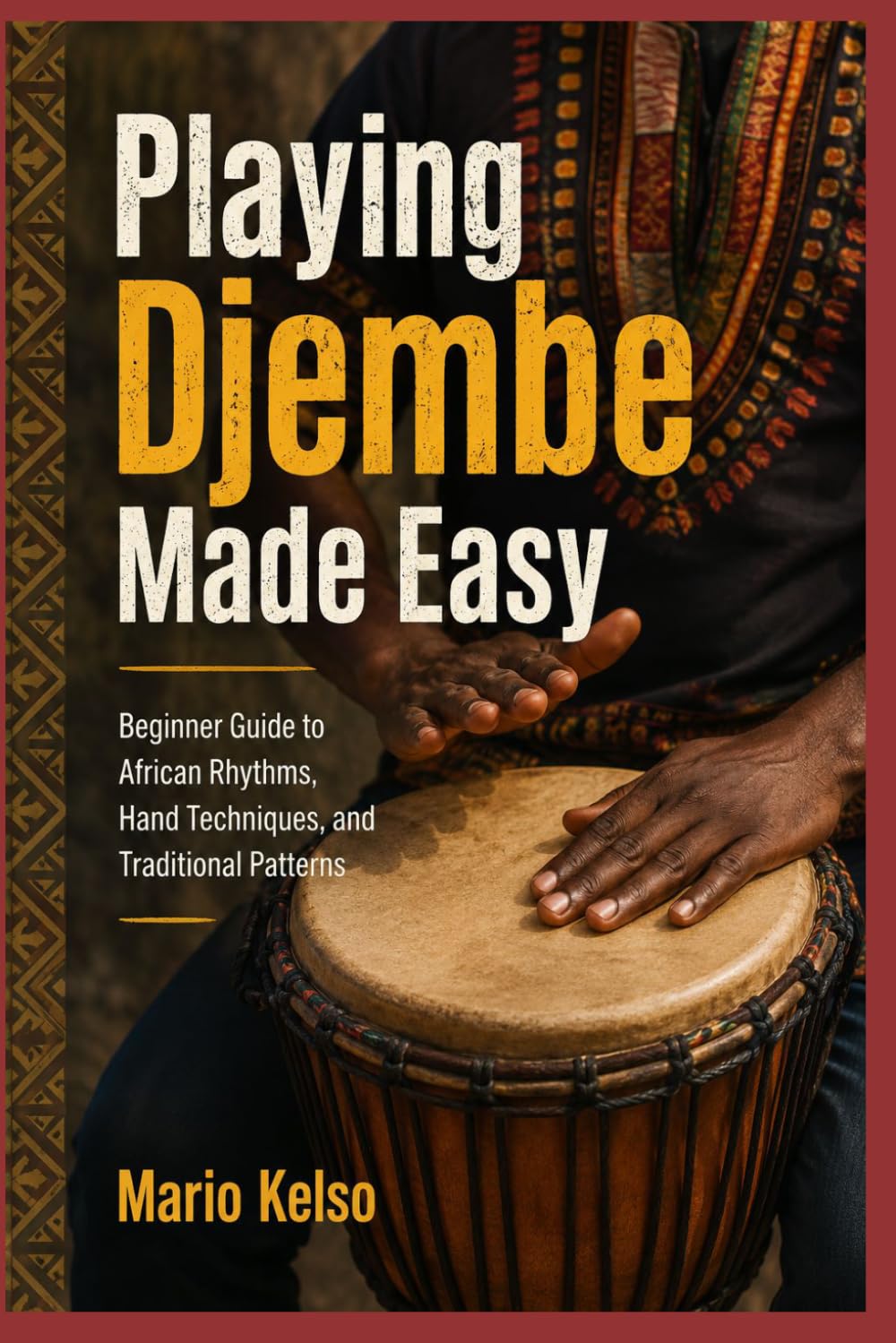 Playing Djembe Made Easy: Beginner Guide to African Rhythms, Hand Techniques, and Traditional Patterns