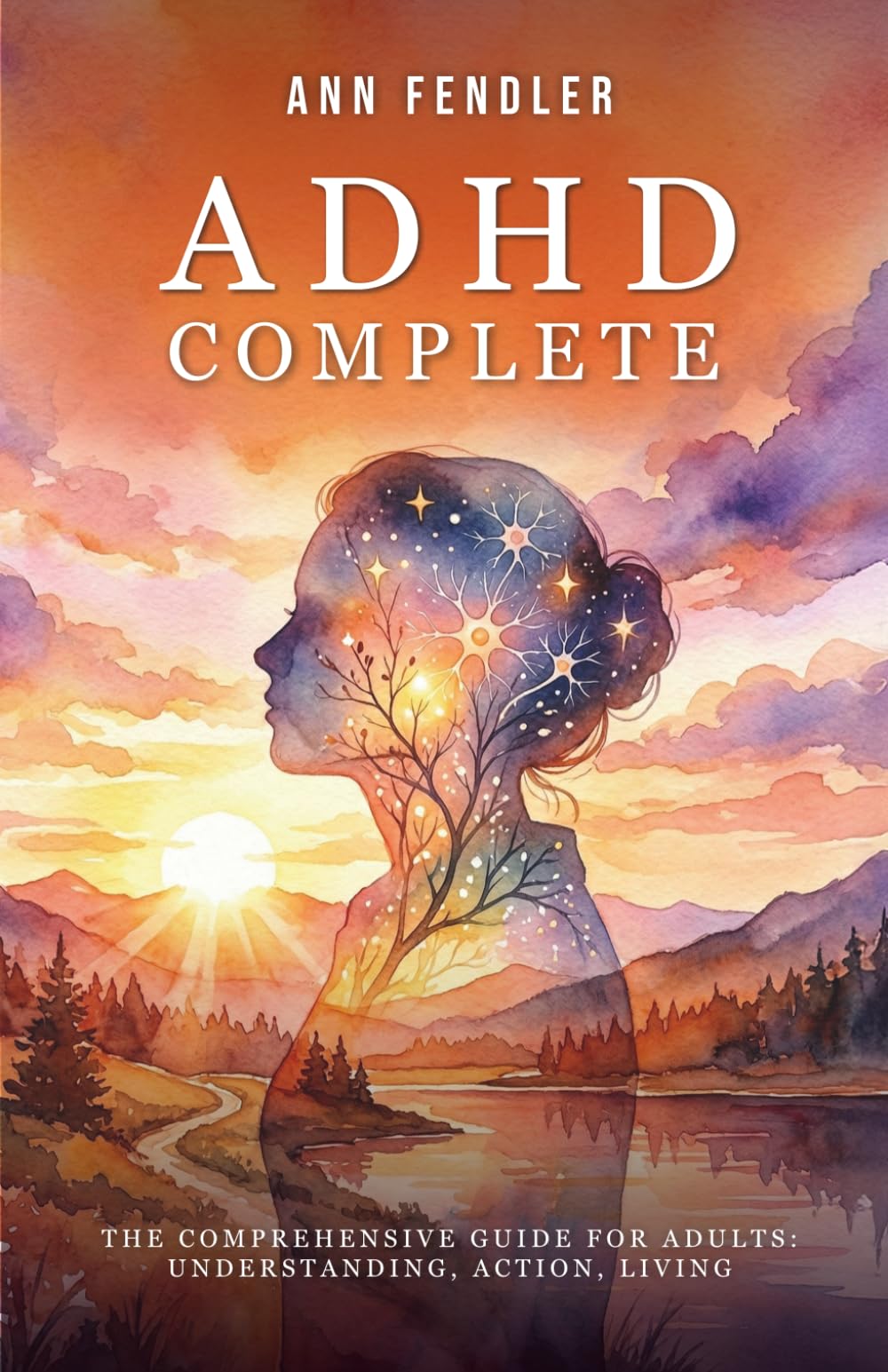 ADHD Complete: The Comprehensive Guide for Adults – Understanding, Action, Living