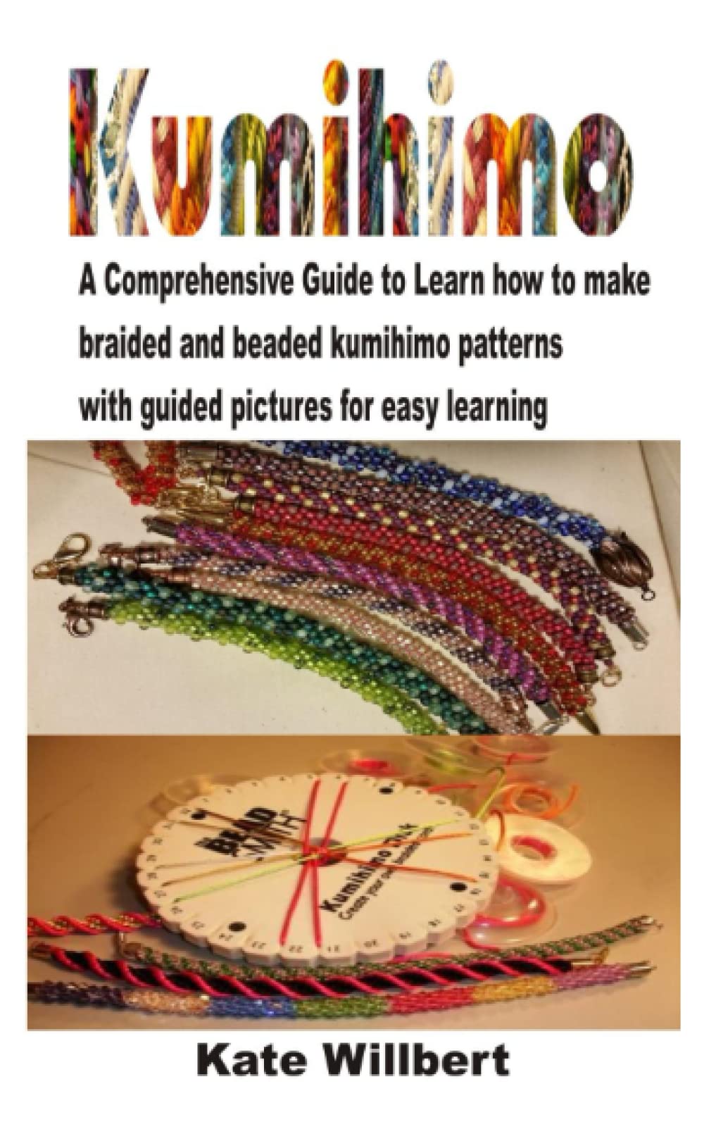 KUMIHIMO: A comprehensive guide to learn how to make braided and beaded patterns with guided pictures for easy learning