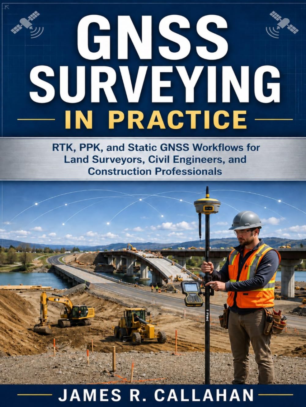 GNSS Surveying in Practice: RTK, PPK, and Static GNSS Workflows for Land Surveyors, Civil Engineers, and Construction Professionals